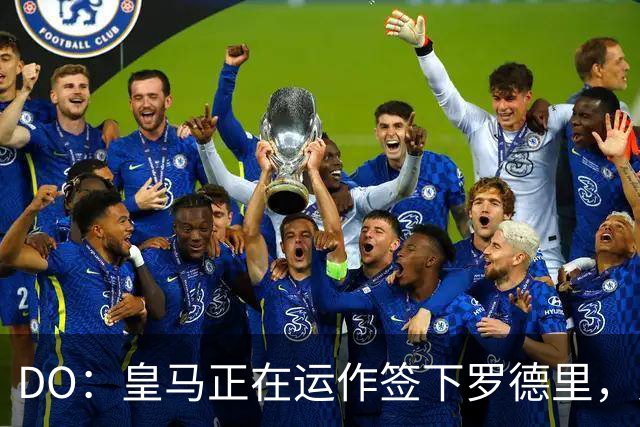 DO：皇马正在运作签下罗德里，对交易抱有信心且目标今夏成功拿下